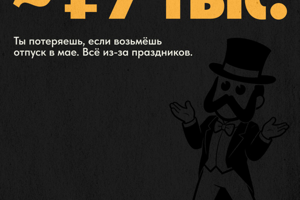 Около 7 тысяч рублей ты проволынишь, если возьмешь отпуск в мае. Всё из-за праздников.